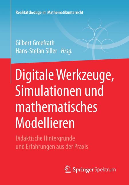 Digitale Werkzeuge, Simulationen Und Mathematisches Modellieren: Didaktische Hintergründe Und Erfahrungen Aus Der PRAXIS
