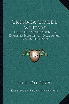 Cronaca Civile E Militare: Delle Due Sicilie Sotto La Dinastia Borbonica Dall' Anno 1734 In Poi (1857)