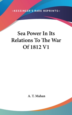 Sea Power In Its Relations To The War Of 1812 V1
