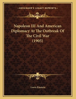 Napoleon III And American Diplomacy At The Outbreak Of The Civil War (1905)
