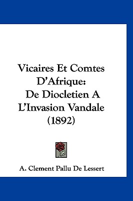 Vicaires Et Comtes D'Afrique: De Diocletien A L'Invasion Vandale (1892)