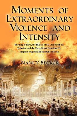 Moments of Extraordinary Violence and Intensity: Burning of Paris, the Palaces of St. Cloud and the Tuileries, and the Tragedies of Napoleon III, Empr