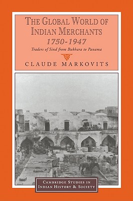 The Global World of Indian Merchants, 1750 1947: Traders of Sind from Bukhara to Panama
