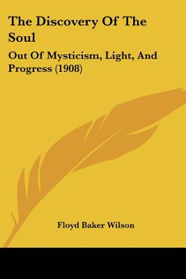 The Discovery Of The Soul: Out Of Mysticism, Light, And Progress (1908)