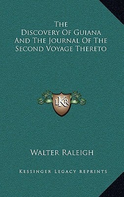 The Discovery of Guiana and the Journal of the Second Voyage Thereto