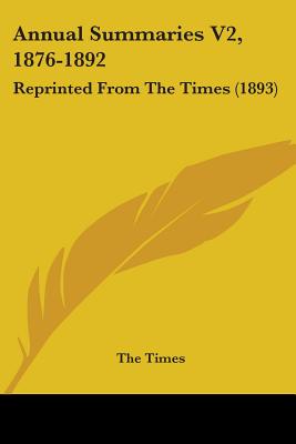 Annual Summaries V2, 1876-1892: Reprinted From The Times (1893)