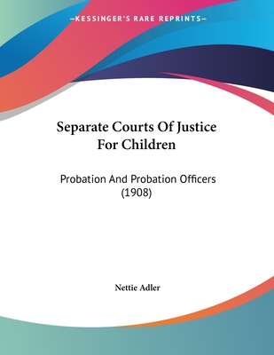 Separate Courts Of Justice For Children: Probation And Probation Officers (1908)