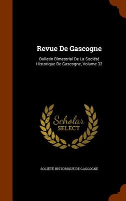 Revue De Gascogne: Bulletin Bimestrial De La Société Historique De Gascogne, Volume 32