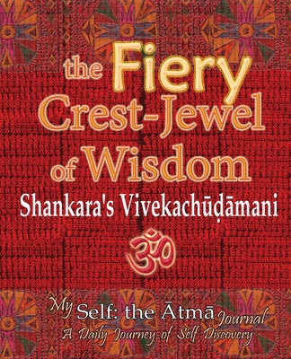 The Fiery Crest-Jewel of Wisdom, Shankara's Vivekachudamani: My Self: the Atma Journal -- A Daily Journey of Self Discovery