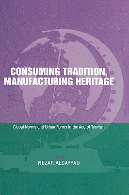 Consuming Tradition, Manufacturing Heritage: Global Norms and Urban Forms in the Age of Tourism