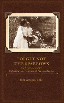 Forget not the Sparrows...Unfinished conversations with my Grandmother