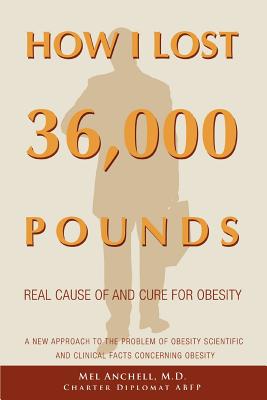 How I Lost 36,000 Pounds: A New Approach to the Problem of Obesity Scientific and Clinical Facts Concerning Obesity