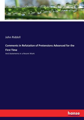 Comments in Refutation of Pretensions Advanced for the First Time: And Statements in a Recent Work