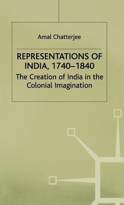Representations of India, 1740-1840: The Creation of India in the Colonial Imagination
