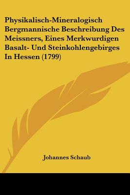 Physikalisch-Mineralogisch Bergmannische Beschreibung Des Meissners, Eines Merkwurdigen Basalt- Und Steinkohlengebirges In Hessen (1799)
