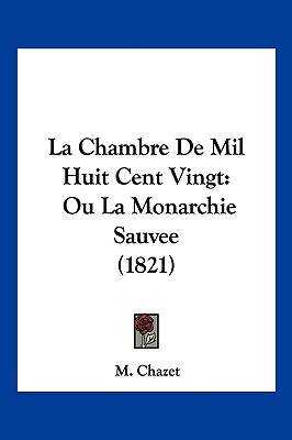 La Chambre De Mil Huit Cent Vingt: Ou La Monarchie Sauvee (1821)
