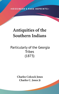 Antiquities of the Southern Indians: Particularly of the Georgia Tribes (1873)