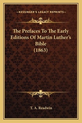 The Prefaces To The Early Editions Of Martin Luther's Bible (1863)