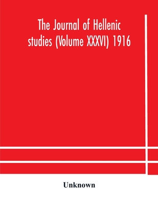 The Journal Of Hellenic Studies (Volume Xxxvi) 1916