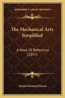 The Mechanical Arts Simplified: A Work Of Reference (1897)