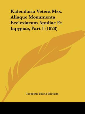 Kalendaria Vetera Mss. Aliaque Monumenta Ecclesiarum Apuliae Et Iapygiae, Part 1 (1828)