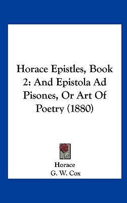 Horace Epistles, Book 2: And Epistola Ad Pisones, or Art of Poetry (1880)