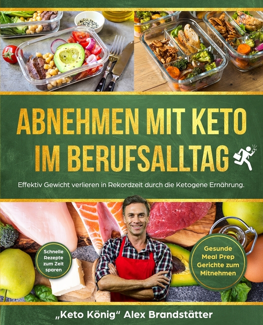 Abnehmen mit Keto im Berufsalltag: Effektiv Gewicht verlieren in Rekordzeit durch die Ketogene Ernährung. Schnelle Rezepte zum Zeit sparen - Gesunde M