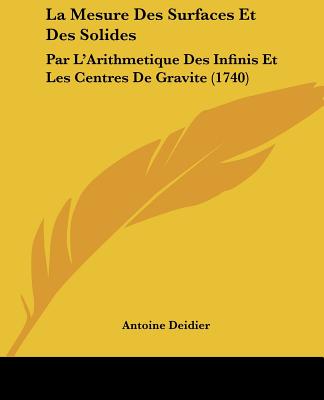 La Mesure Des Surfaces Et Des Solides: Par L'Arithmetique Des Infinis Et Les Centres De Gravite (1740)