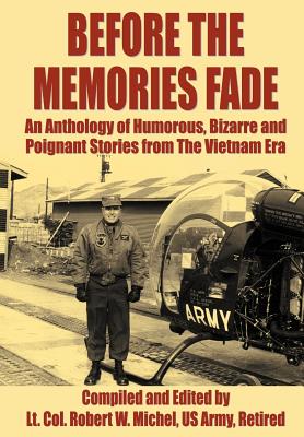 Before the Memories Fade: An Anthology of Humorous, Bizarre and Poignant Stories from the Vietnam Era