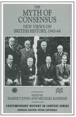 The Myth of Consensus: New Views on British History, 1945-64