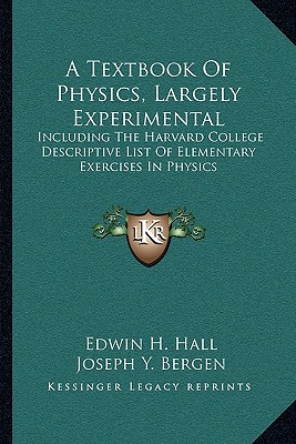 A Textbook Of Physics, Largely Experimental: Including The Harvard College Descriptive List Of Elementary Exercises In Physics
