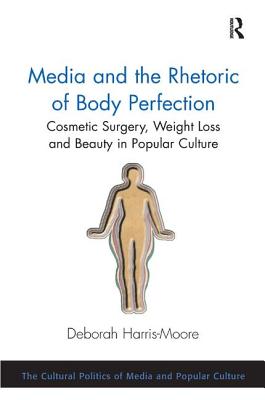 Media and the Rhetoric of Body Perfection: Cosmetic Surgery, Weight Loss and Beauty in Popular Culture