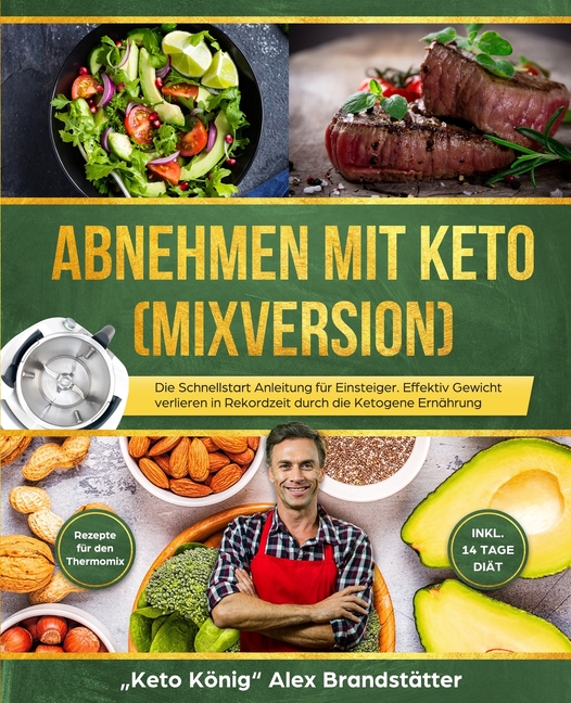 Abnehmen mit Keto (Mixversion): Die Schnellstart Anleitung für Einsteiger. Effektiv Gewicht verlieren in Rekordzeit durch die Ketogene Ernährung - Rez