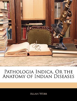 Pathologia Indica, Or the Anatomy of Indian Diseases
