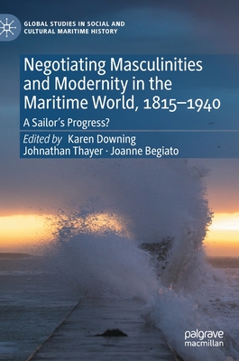 Negotiating Masculinities and Modernity in the Maritime World, 1815-1940: A Sailor's Progress?