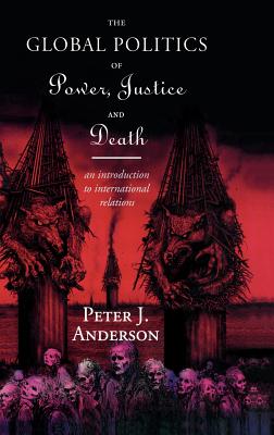 The Global Politics of Power, Justice and Death: An Introduction to International Relations