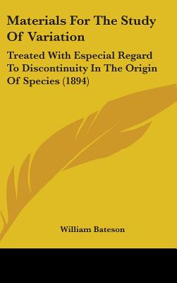 Materials For The Study Of Variation: Treated With Especial Regard To Discontinuity In The Origin Of Species (1894)