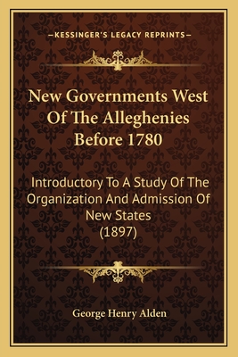 New Governments West Of The Alleghenies Before 1780: Introductory To A Study Of The Organization And Admission Of New States (1897)