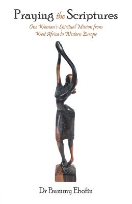 Praying the Scriptures: One Woman'S Spiritual Mission from West Africa to Western Europe