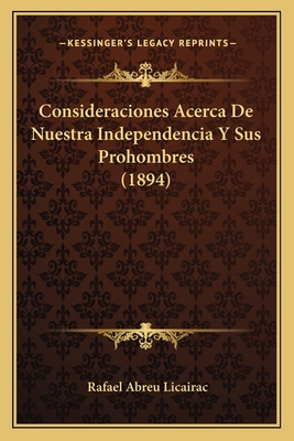 Consideraciones Acerca De Nuestra Independencia Y Sus Prohombres (1894)