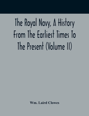 The Royal Navy, A History From The Earliest Times To The Present (Volume II)