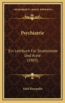 Psychiatrie: Ein Lehrbuch Fur Studierende Und Arzte (1903)