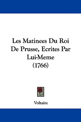 Les Matinees Du Roi De Prusse, Ecrites Par Lui-Meme (1766)