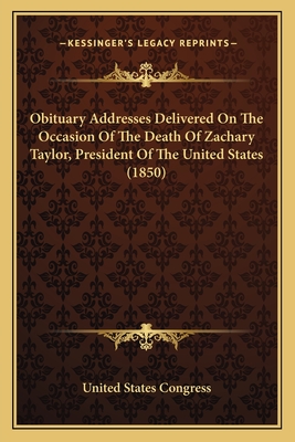 Obituary Addresses Delivered On The Occasion Of The Death Of Zachary Taylor, President Of The United States (1850)