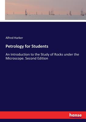 Petrology for Students: An Introduction to the Study of Rocks under the Microscope. Second Edition