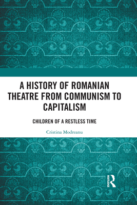 A History of Romanian Theatre from Communism to Capitalism: Children of a Restless Time