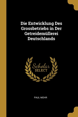 Die Entwicklung Des Grossbetriebs in Der Getreidemüllerei Deutschlands