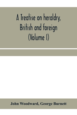 A treatise on heraldry, British and foreign: with English and French glossaries (Volume I)