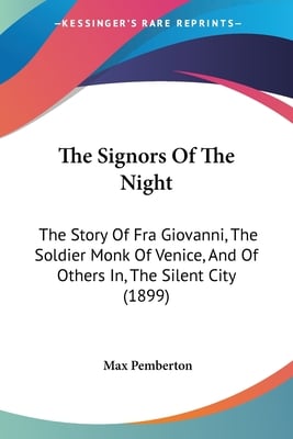 The Signors Of The Night: The Story Of Fra Giovanni, The Soldier Monk Of Venice, And Of Others In, The Silent City (1899)