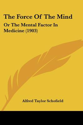 The Force Of The Mind: Or The Mental Factor In Medicine (1903)